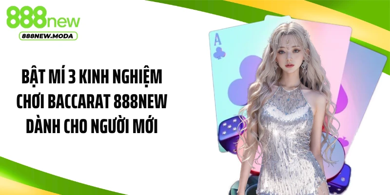 Bật mí 3 kinh nghiệm chơi baccarat 888NEW dành cho người mới
