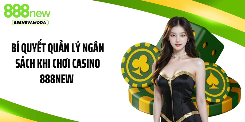 Bí Quyết Quản Lý Ngân Sách Khi Chơi Casino 888NEW Cực Chuẩn