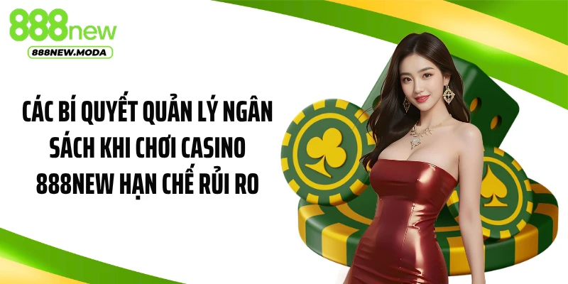Các bí quyết quản lý ngân sách khi chơi casino 888NEW hạn chế rủi ro