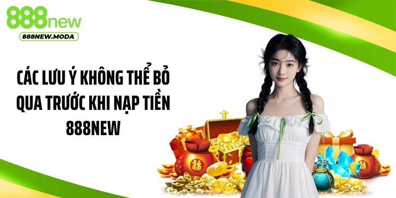 Các lưu ý không thể bỏ qua trước khi nạp tiền 888NEW