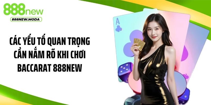 Các yếu tố quan trọng cần nắm rõ khi chơi baccarat 888NEW