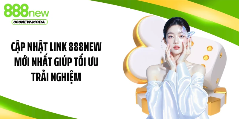 Cập nhật link 888NEW mới nhất giúp tối ưu trải nghiệm