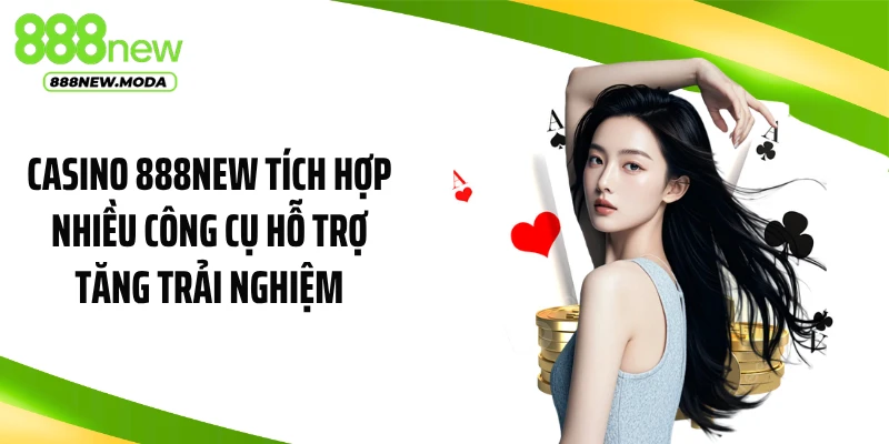 Casino 888NEW tích hợp nhiều công cụ hỗ trợ tăng trải nghiệm