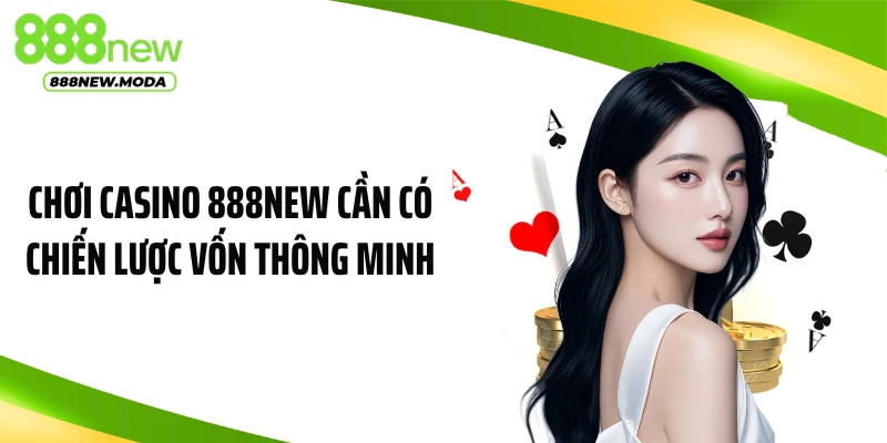 Chơi casino 888NEW cần có chiến lược vốn thông minh