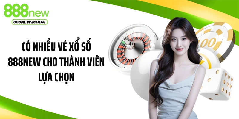 Có nhiều vé xổ số 888NEW cho thành viên lựa chọn
