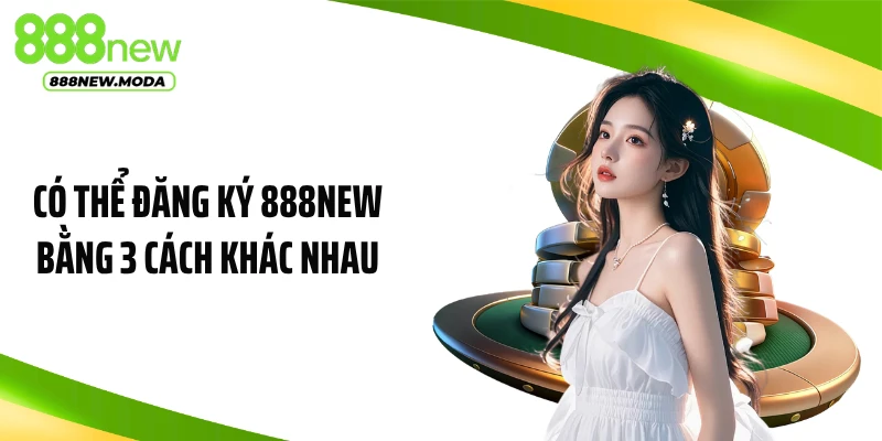 Có thể đăng ký 888NEW bằng 3 cách khác nhau