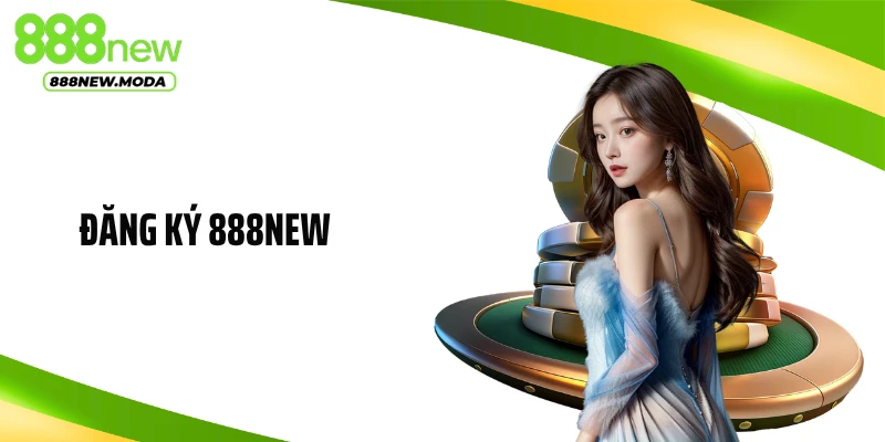 Đăng Ký 888NEW Siêu Nhanh: Bảo Mật, Tiện Lợi Và An Toàn