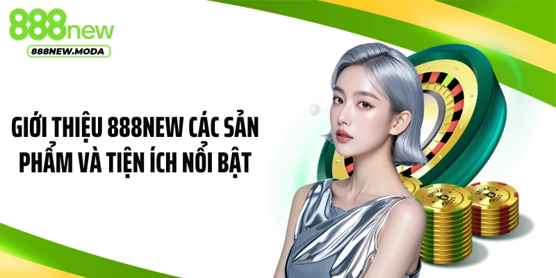 Giới thiệu 888NEW các sản phẩm và tiện ích nổi bật