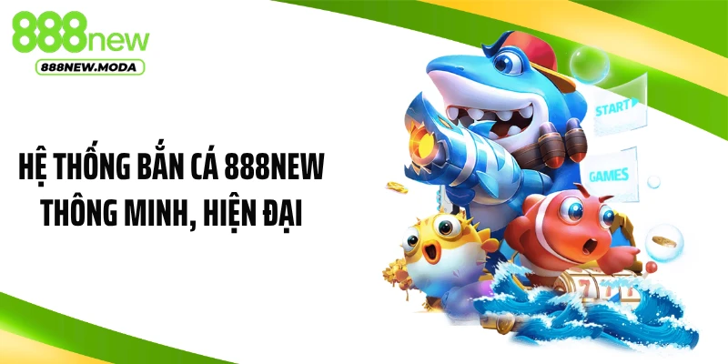 Hệ thống bắn cá 888NEW thông minh, hiện đại