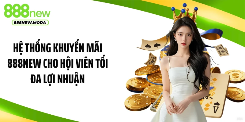 Hệ thống khuyến mãi 888NEW cho hội viên tối đa lợi nhuận