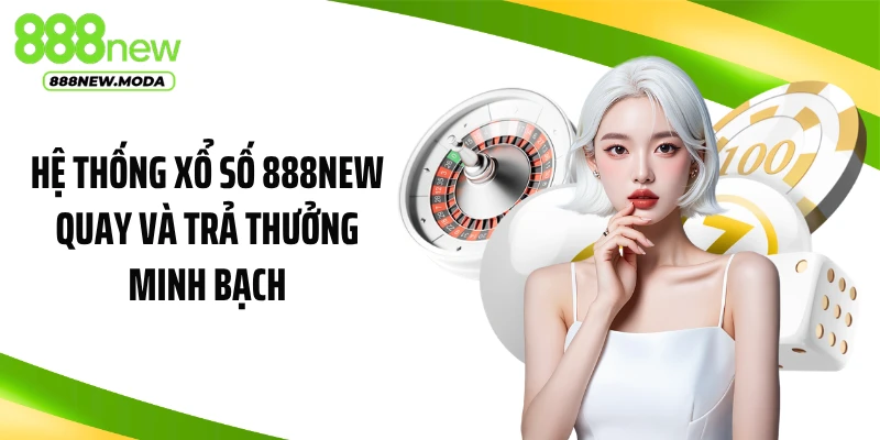 Hệ thống xổ số 888NEW quay và trả thưởng minh bạch