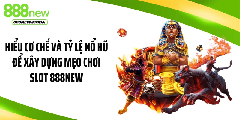 Hiểu cơ chế và tỷ lệ nổ hũ để xây dựng mẹo chơi slot 888NEW