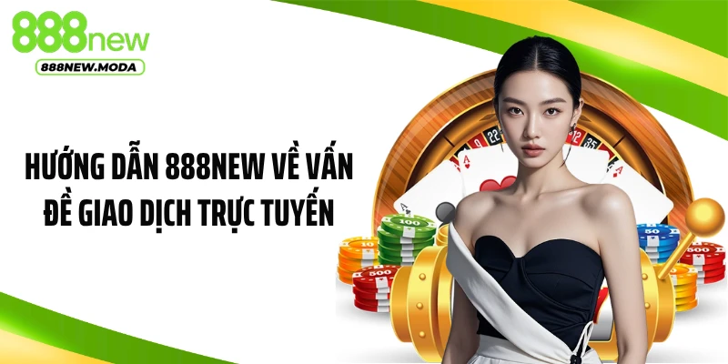 Hướng dẫn 888NEW về vấn đề giao dịch trực tuyến