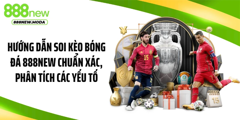 Hướng dẫn soi kèo bóng đá 888NEW chuẩn xác, phân tích các yếu tố