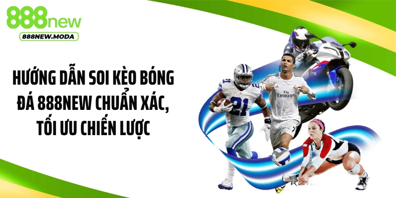 Hướng dẫn soi kèo bóng đá 888NEW chuẩn xác, tối ưu chiến lược