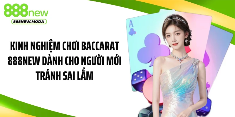 Kinh nghiệm chơi baccarat 888NEW dành cho người mới tránh sai lầm