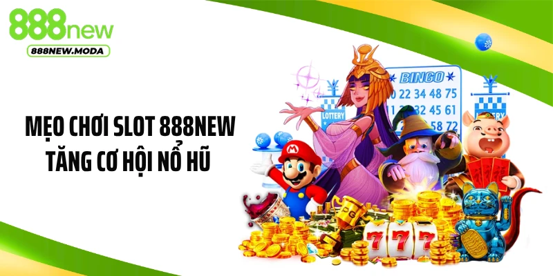 Mẹo Chơi Slot 888NEW Tăng Cơ Hội Nổ Hũ, Ăn Lớn Bất Ngờ