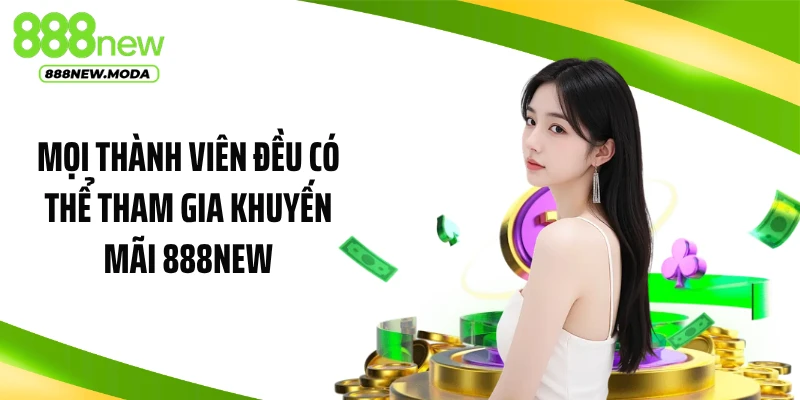 Mọi thành viên đều có thể tham gia khuyến mãi 888NEW