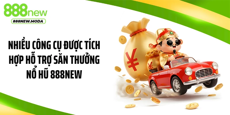 Nhiều công cụ được tích hợp hỗ trợ săn thưởng nổ hũ 888NEW