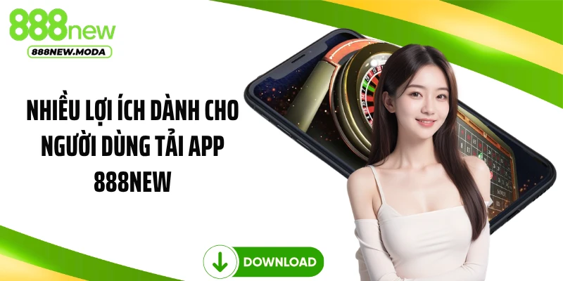 Nhiều lợi ích dành cho người dùng tải app 888NEW
