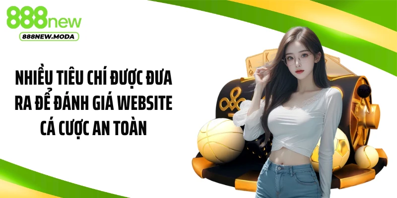 Nhiều tiêu chí được đưa ra để đánh giá website cá cược an toàn