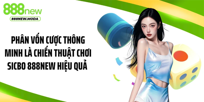 Phân vốn cược thông minh là chiến thuật chơi sicbo 888NEW hiệu quả