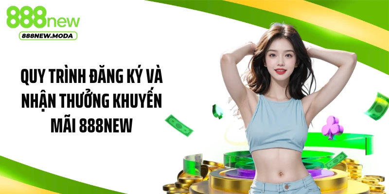 Quy trình đăng ký và nhận thưởng khuyến mãi 888NEW