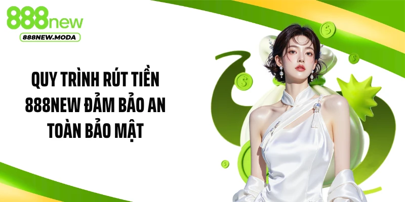 Quy trình rút tiền 888NEW đảm bảo an toàn bảo mật