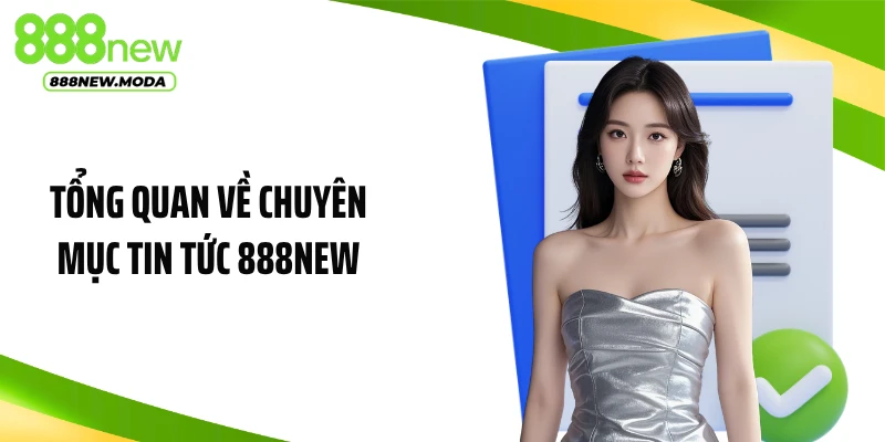 Tổng quan về chuyên mục tin tức 888NEW