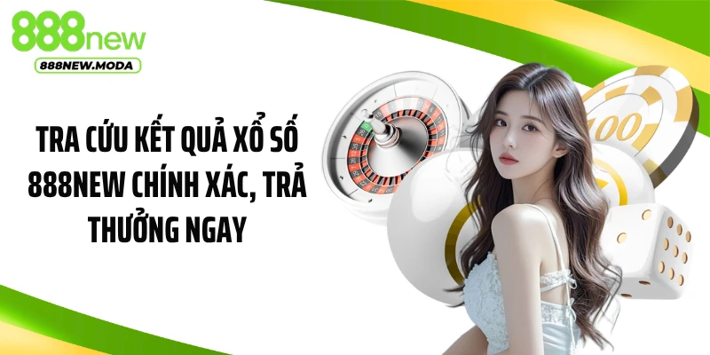 Tra cứu kết quả xổ số 888NEW chính xác, trả thưởng ngay
